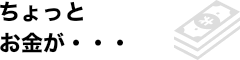 ちょっとお金が・・・