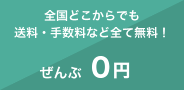 全国どこからでも送料・手数料など全て無料!【ぜんぶ0円】